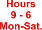 Hours 9 - 6   Mon-Sat.
